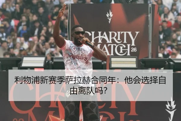 利物浦新赛季萨拉赫合同年：他会选择自由离队吗？